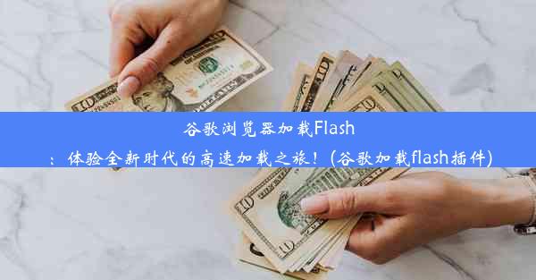 谷歌浏览器加载Flash：体验全新时代的高速加载之旅！(谷歌加载flash插件)