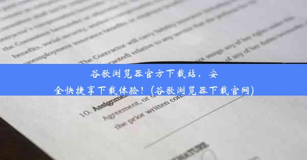 谷歌浏览器官方下载站，安全快捷享下载体验！(谷歌浏览器下载官网)