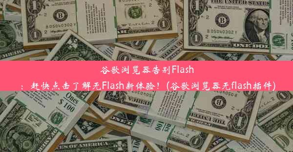 谷歌浏览器告别Flash：赶快点击了解无Flash新体验！(谷歌浏览器无flash插件)